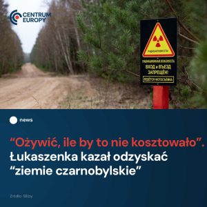 Łukaszenka chce, by na - jak sam określił - ziemiach czarnobylskich powstały gos...